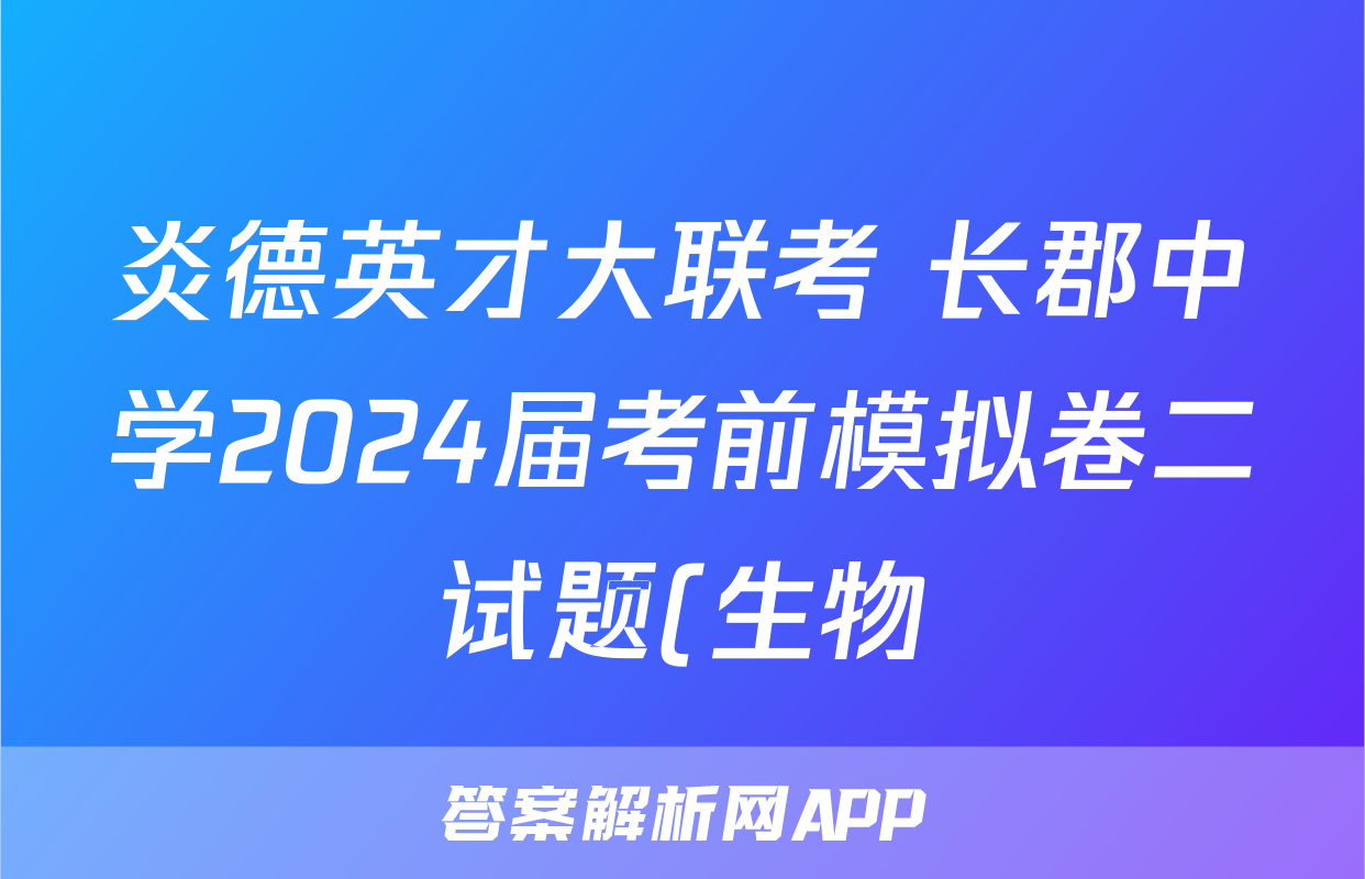 炎德英才大联考 长郡中学2024届考前模拟卷二试题(生物)